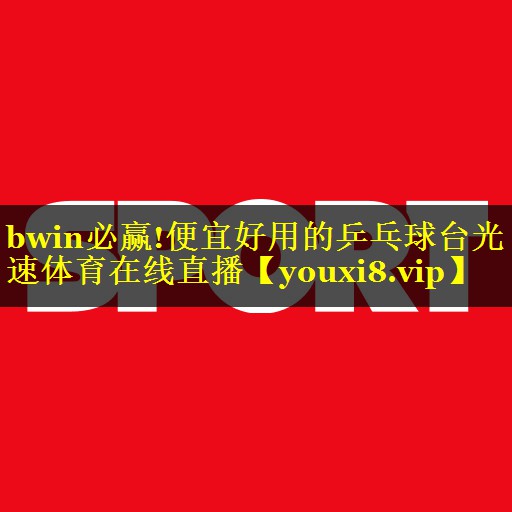 bwin必赢!便宜好用的乒乓球台光速体育在线直播