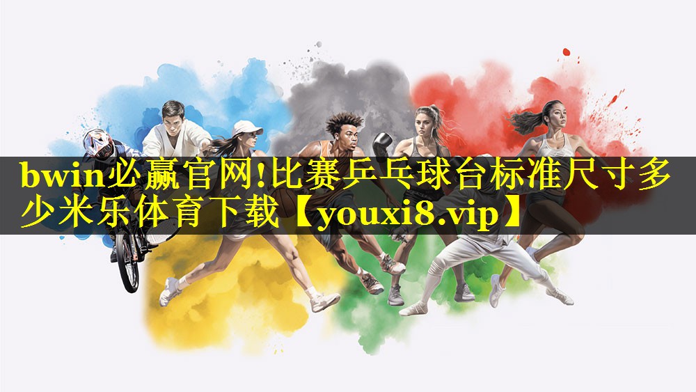 bwin必赢官网!比赛乒乓球台标准尺寸多少米乐体育下载