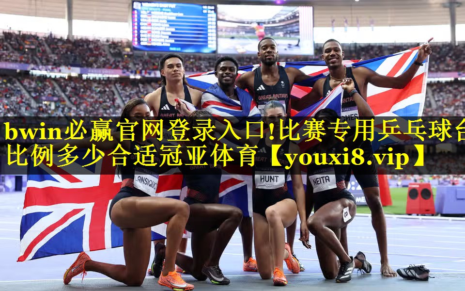 bwin必赢官网登录入口!比赛专用乒乓球台比例多少合适冠亚体育