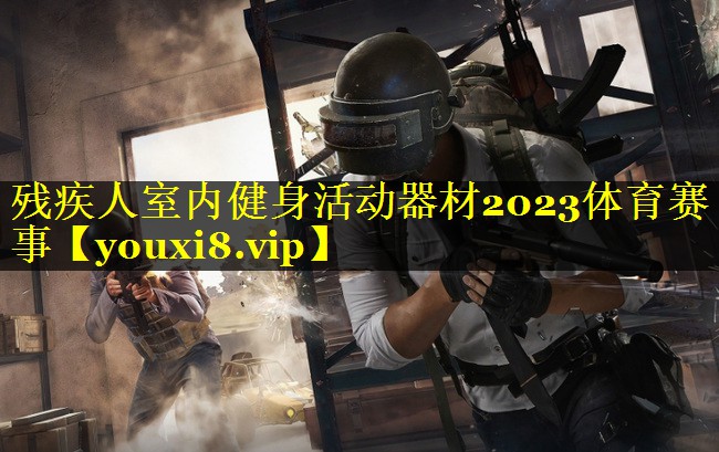 残疾人室内健身活动器材2023体育赛事