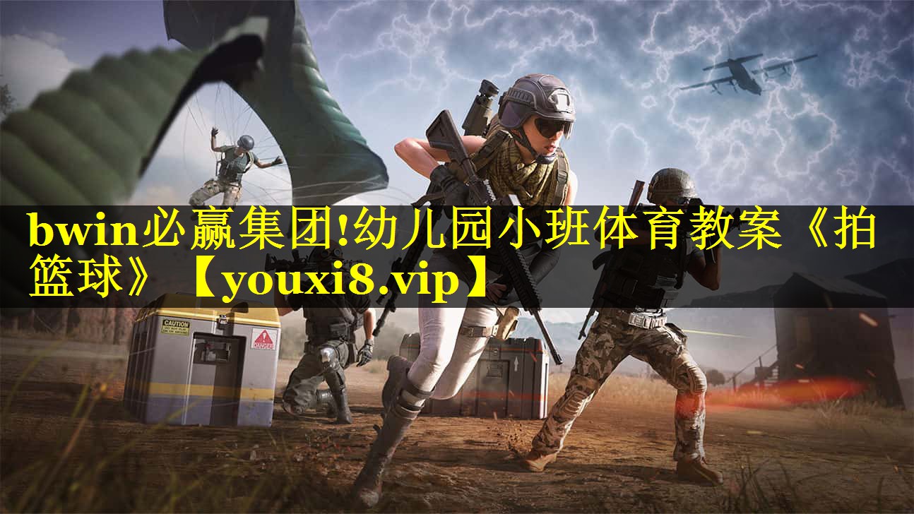 bwin必赢集团!幼儿园小班体育教案《拍篮球》