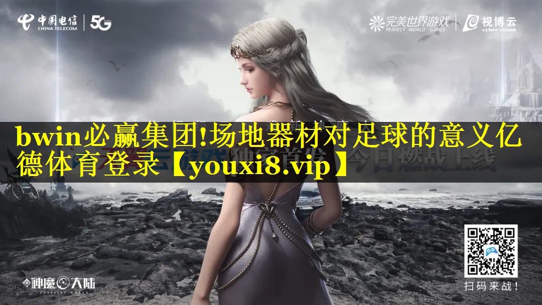 bwin必赢集团!场地器材对足球的意义亿德体育登录