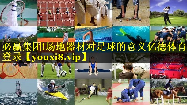 必赢集团!场地器材对足球的意义亿德体育登录