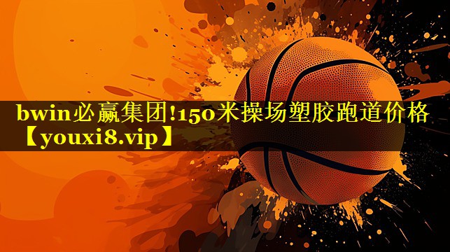 bwin必赢集团!150米操场塑胶跑道价格