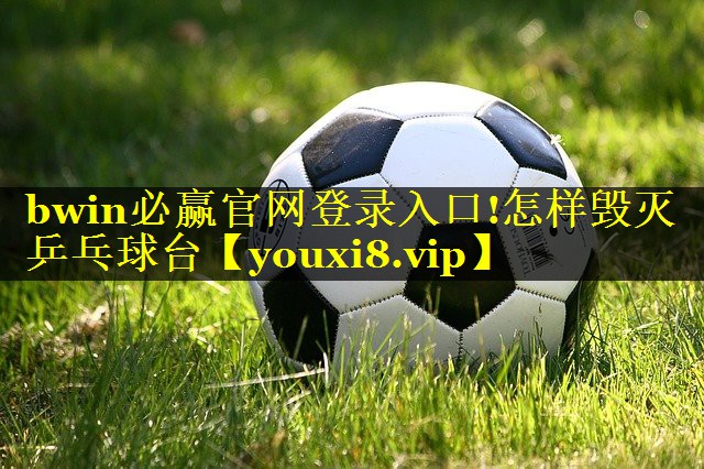 bwin必赢官网登录入口!怎样毁灭乒乓球台