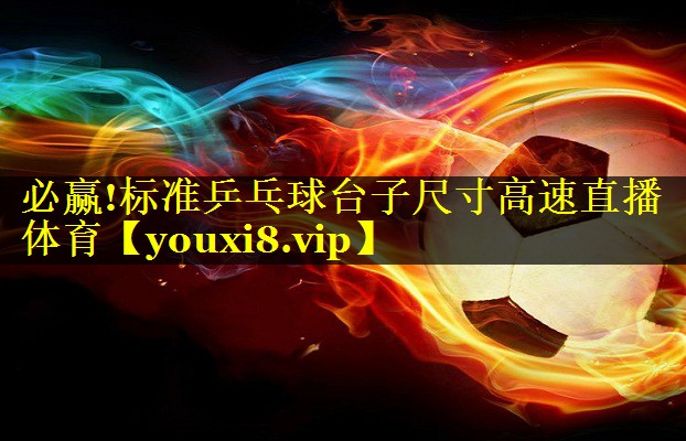 必赢!标准乒乓球台子尺寸高速直播体育