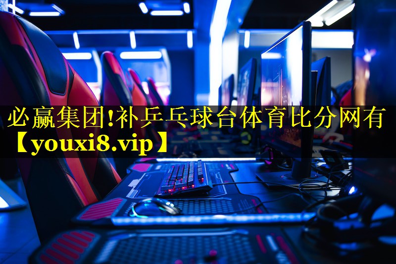 必赢集团!补乒乓球台体育比分网有