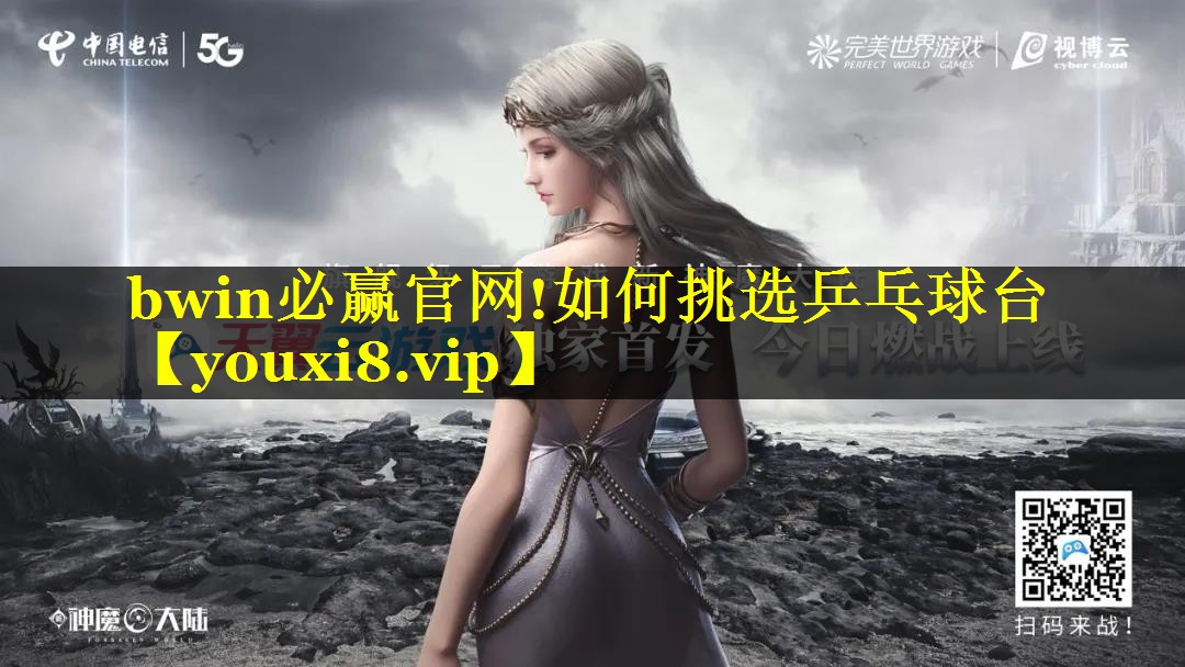 bwin必赢官网!如何挑选乒乓球台