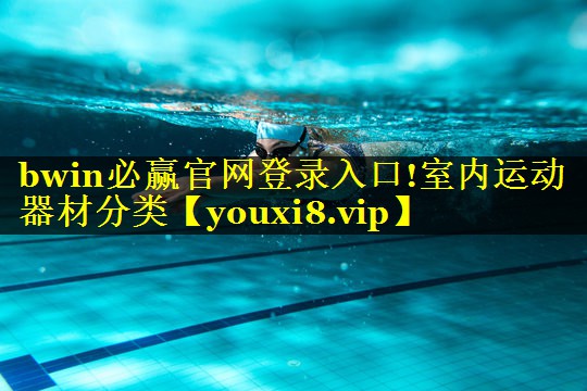 bwin必赢官网登录入口!室内运动器材分类